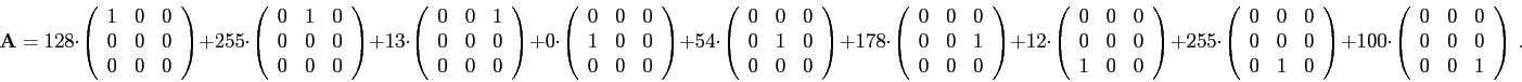 \begin{displaymath}
\mathbf{A}=128\cdot\left(\begin{array}{rrr}
1 & 0 & 0\\
0 &...
...}
0 & 0 & 0\\
0 & 0 & 0\\
0 & 0 & 1\\
\end{array}\right)
 .\end{displaymath}
