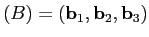 $(B)=(\mathbf{b}_1,\mathbf{b}_2,\mathbf{b}_3)$