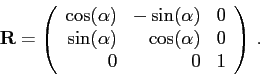 \begin{displaymath}\mathbf{R}=\left(\begin{array}{rrr}
\cos(\alpha ) & -\sin(\al...
...\alpha ) & \cos(\alpha ) & 0\\
0 & 0 & 1
\end{array}\right) .\end{displaymath}