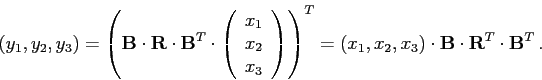 \begin{displaymath}
(y_1,y_2,y_3)=\left(\mathbf{B}\cdot\mathbf{R}\cdot\mathbf{B}...
...1,x_2,x_3)\cdot\mathbf{B}\cdot\mathbf{R}^T\cdot\mathbf{B}^T .
\end{displaymath}
